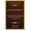 A History Of Chemistry: From Earliest Times To The Present Day; Being Also An Introduction To The Study Of The Science (1898)