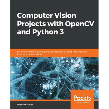 Computer Vision Projects with OpenCV and Python 3: Six end-to-end projects built using machine learning with OpenCV, Python, and TensorFlow