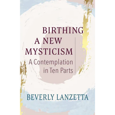 Birthing a New Mysticism: A Contemplation in Ten Parts