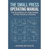 The Small Press Operating Manual: The Business of Publishing Other People's Books