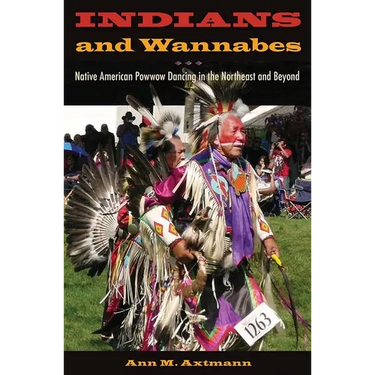 Indians and Wannabes: Native American Powwow Dancing in the Northeast and Beyond