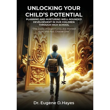 Unlocking Your Child's Potential: Planning and Nurturing Well-Rounded Development in our Children Through High School "The Doors of Opportunity Are Ma