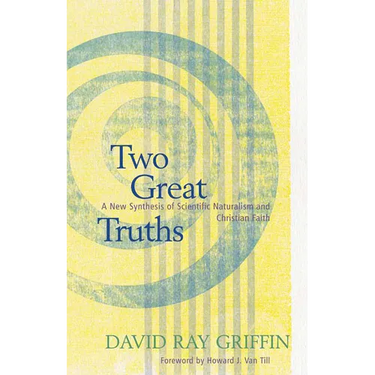 Two Great Truths: A New Synthesis of Scientific Naturalism and Christian Faith