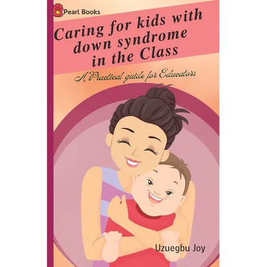 Caring for kids with down syndrome in the Class: down syndrome; A Practical guide for Educators