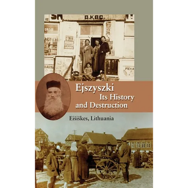 Ejszyszki, its History and Destruction (Eisiskes, Lithuania)
