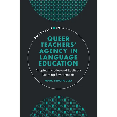 Queer Teachers' Agency in Language Education: Shaping Inclusive and Equitable Learning Environments