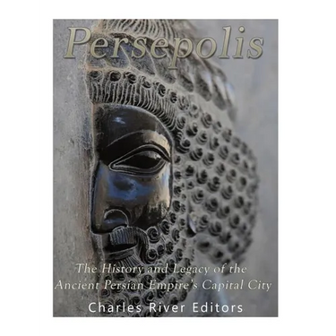 Persepolis: The History and Legacy of the Ancient Persian Empire's Capital City