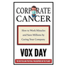 Corporate Cancer: How to Work Miracles and Save Millions by Curing Your Company