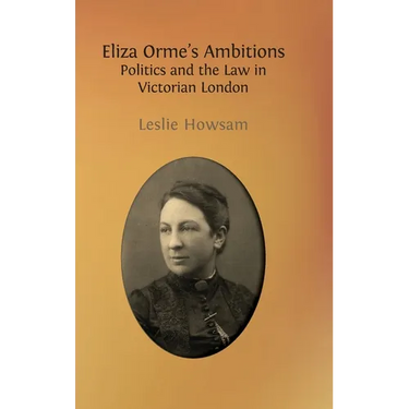 Eliza Orme's Ambitions: Politics and the Law in Victorian London