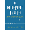 A Different Truth: Reject the Truths That Are Killing Your Career, and Learn to Make Choices That Are Better for You