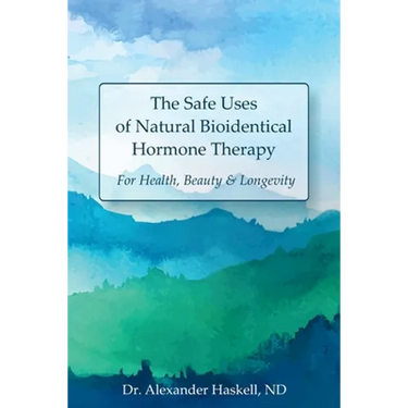 The Safe Uses of Natural Bioidentical Hormone Therapy: For Health, Beauty & Longevity