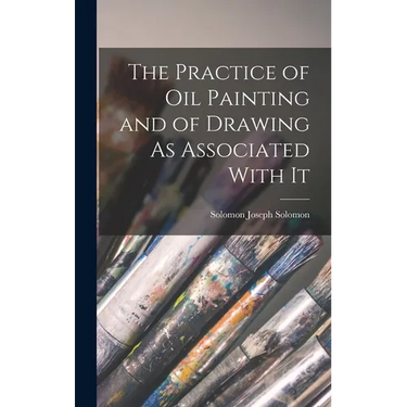 The Practice of Oil Painting and of Drawing As Associated With It