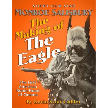 Monroe Salisbury: The Making of The Eagle: The First American Robin Hood of Cinema