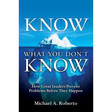 Know What You Don't Know: How Great Leaders Prevent Problems Before They Happen
