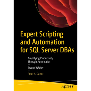 Expert Scripting and Automation for SQL Server DBAs: Amplifying Productivity Through Automation