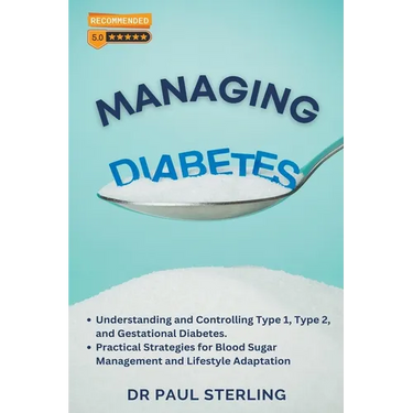 Managing Diabetes: Understanding and Controlling Type 1, Type 2, and Gestational Diabetes, Practical Strategies for Blood Sugar Managemen