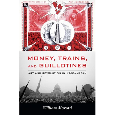 Money, Trains, and Guillotines: Art and Revolution in 1960s Japan