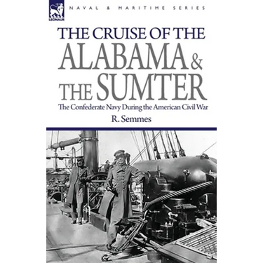 The Cruise of the Alabama and the Sumter: the Confederate Navy During the American Civil War