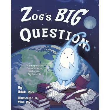 Zog's Big Question: An Interplanetary Tale of Wonder, Belief, and Big Questions