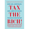 Tax the Rich!: How Lies, Loopholes, and Lobbyists Make the Rich Even Richer