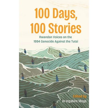 100 Days, 100 Stories: Rwandan Voices on the 1994 Genocide Against the Tutsi