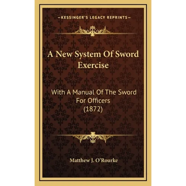 A New System Of Sword Exercise: With A Manual Of The Sword For Officers (1872)