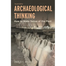Archaeological Thinking: How to Make Sense of the Past