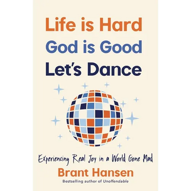 Life Is Hard. God Is Good. Let's Dance.: Experiencing Real Joy in a World Gone Mad