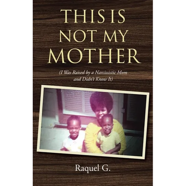 This Is Not My Mother: (I Was Raised by a Narcissistic Mom and Didn't Know It)