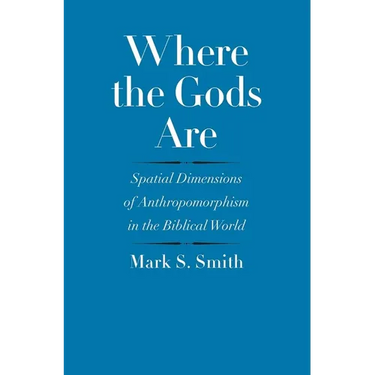 Where the Gods Are: Spatial Dimensions of Anthropomorphism in the Biblical World