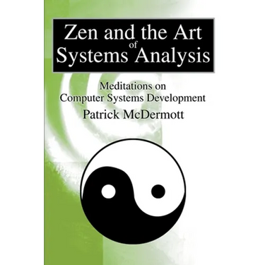 Zen and the Art of Systems Analysis: Meditations on Computer Systems Development