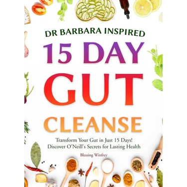Dr Barbara Inspired 15 Day Gut Cleanse: Transform Your Gut in Just 15 Days! Discover O'Neill's Secrets for Lasting Health