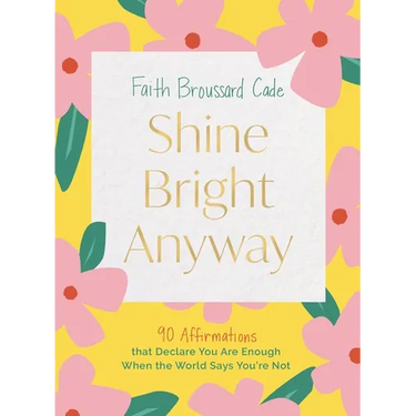 Shine Bright Anyway: 90 Affirmations That Declare You Are Enough When the World Says You're Not