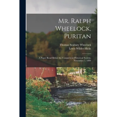 Mr. Ralph Wheelock, Puritan: A Paper Read Before the Connecticut Historical Society, November 7, 1899