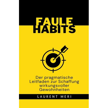 FAULE HABITS - Der pragmatische Leitfaden zur Schaffung wirkungsvoller Gewohnheiten