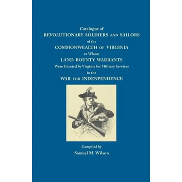 Catalogue of Revolutionary Soldiers and Sailors of the Commonwealth of Virginia: To Whom Land Bounty Warrants Were Granted...