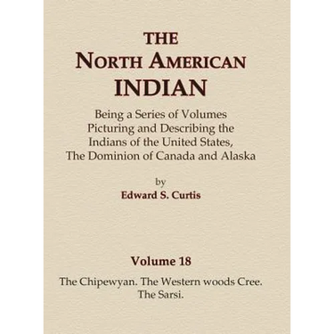 The North American Indian Volume 18 - The Chipewyan, The Western Woods Cree, The Sarsi