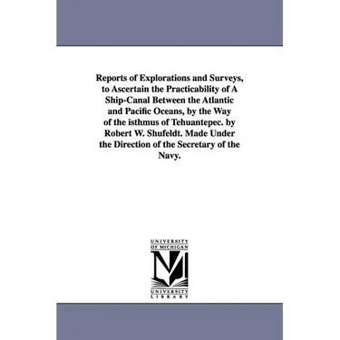 Reports of Explorations and Surveys, to Ascertain the Practicability of A Ship-Canal Between the Atlantic and Pacific Oceans, by the Way of the isthmu