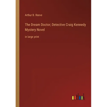 The Dream Doctor; Detective Craig Kennedy Mystery Novel: in large print
