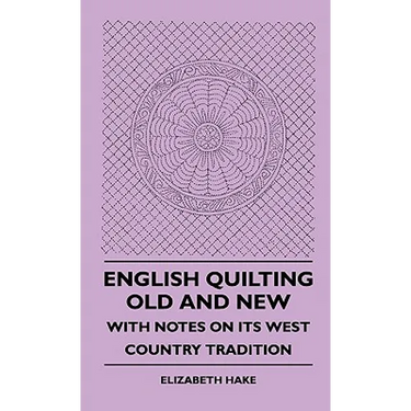English Quilting Old And New - With Notes On Its West Country Tradition