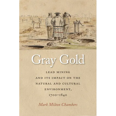 Gray Gold: Lead Mining and Its Impact on the Natural and Cultural Environment, 1700-1840