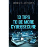 13 Tips to be more Cybersecure