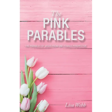 The Pink Parables: The Parables of Jesus from One Female Perspective