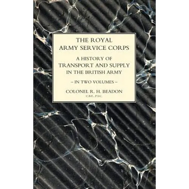ROYAL ARMY SERVICE CORPS. A HISTORY OF TRANSPORT AND SUPPLY IN THE BRITISH ARMY Volume Two