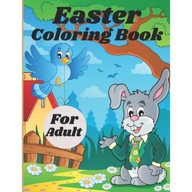 Easter Coloring Book For Adult: Adult Coloring Book Featuring Adorable Easter Bunnies, Easter Baskets, Beautiful Easter Spring Flowers and Charming Ea