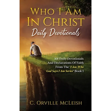 Who I Am In Christ Daily Devotionals: 101 Daily Devotionals And Declarations Of Faith