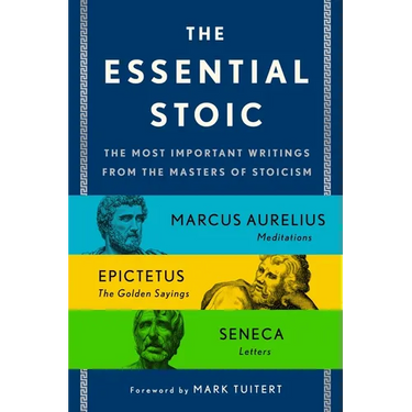 The Essential Stoic: The Most Important Writings from the Masters of Stoicism