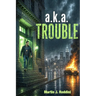 a.k.a Trouble
