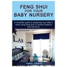 Feng Shui for Your Baby Nursery: A Complete Guide to Preparing Your Baby's Room Using Feng Shui to Achieve Balance and Harmony!