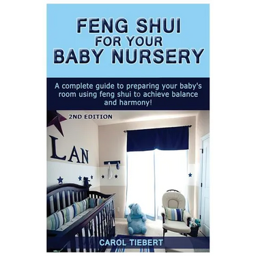 Feng Shui for Your Baby Nursery: A Complete Guide to Preparing Your Baby's Room Using Feng Shui to Achieve Balance and Harmony!